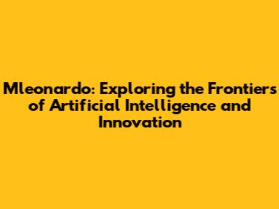 Mleonardo: Exploring the Frontiers of Artificial Intelligence and Innovation