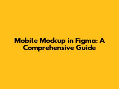 Mobile Mockup in Figma: A Comprehensive Guide