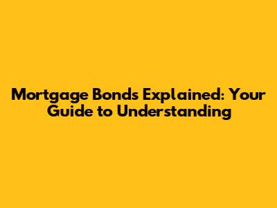 Mortgage Bonds Explained: Your Guide to Understanding