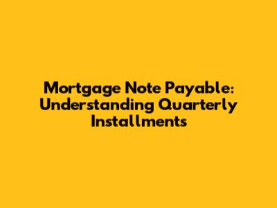Mortgage Note Payable: Understanding Quarterly Installments