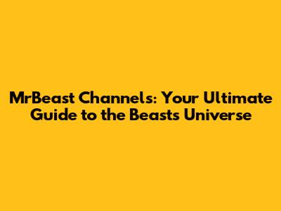 MrBeast Channels: Your Ultimate Guide to the Beast's Universe