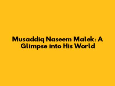 Musaddiq Naseem Malek: A Glimpse into His World