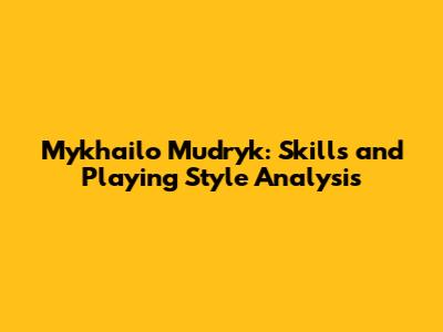 Mykhailo Mudryk: Skills and Playing Style Analysis