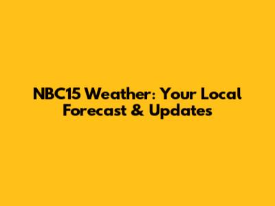 NBC15 Weather: Your Local Forecast & Updates