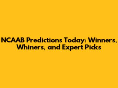 NCAAB Predictions Today: Winners, Whiners, and Expert Picks