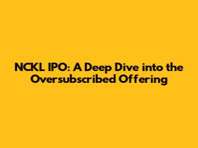NCKL IPO: A Deep Dive into the Oversubscribed Offering