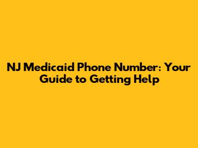 NJ Medicaid Phone Number: Your Guide to Getting Help