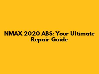 NMAX 2020 ABS: Your Ultimate Repair Guide