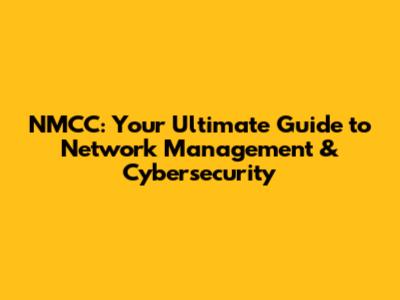 NMCC: Your Ultimate Guide to Network Management & Cybersecurity