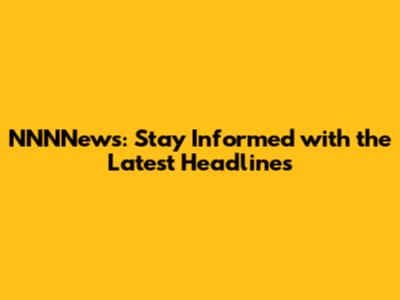NNNNews: Stay Informed with the Latest Headlines