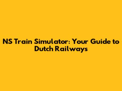 NS Train Simulator: Your Guide to Dutch Railways