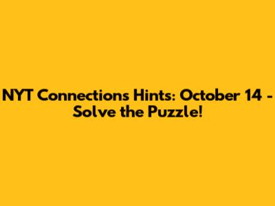 NYT Connections Hints: October 14 - Solve the Puzzle!