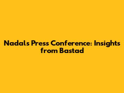 Nadal's Press Conference: Insights from Bastad