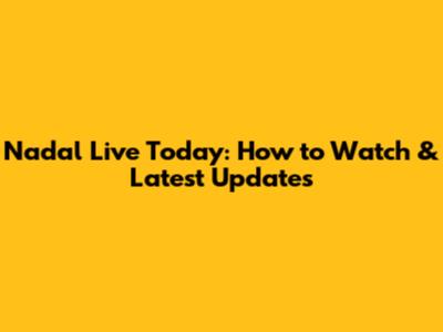Nadal Live Today: How to Watch & Latest Updates