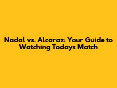 Nadal vs. Alcaraz: Your Guide to Watching Today's Match