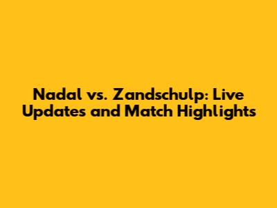 Nadal vs. Zandschulp: Live Updates and Match Highlights