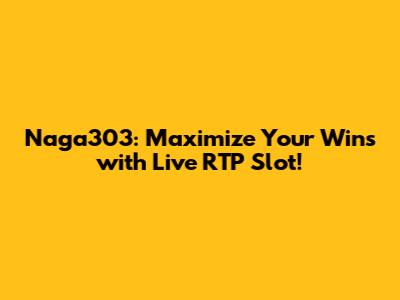 Naga303: Maximize Your Wins with Live RTP Slot!
