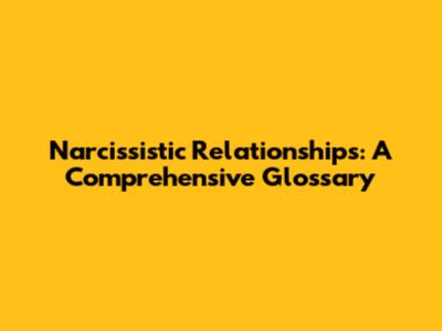 Narcissistic Relationships: A Comprehensive Glossary