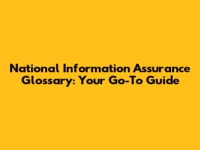 National Information Assurance Glossary: Your Go-To Guide