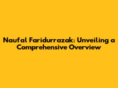 Naufal Faridurrazak: Unveiling a Comprehensive Overview