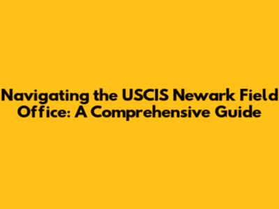 Navigating the USCIS Newark Field Office: A Comprehensive Guide