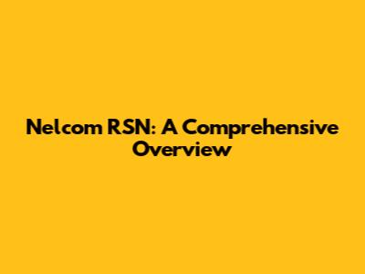 Nelcom RSN: A Comprehensive Overview