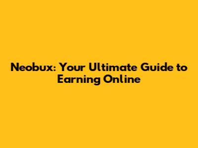 Neobux: Your Ultimate Guide to Earning Online