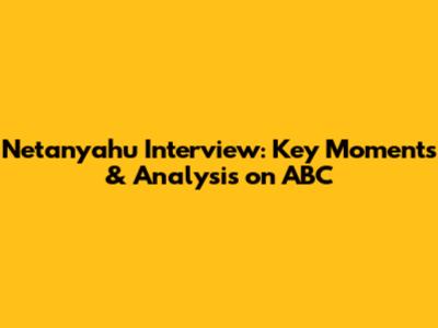 Netanyahu Interview: Key Moments & Analysis on ABC