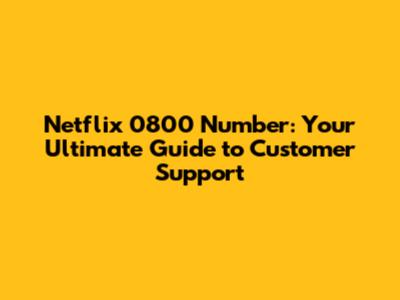Netflix 0800 Number: Your Ultimate Guide to Customer Support