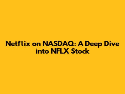Netflix on NASDAQ: A Deep Dive into NFLX Stock