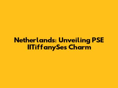 Netherlands: Unveiling PSE IITiffanySe's Charm
