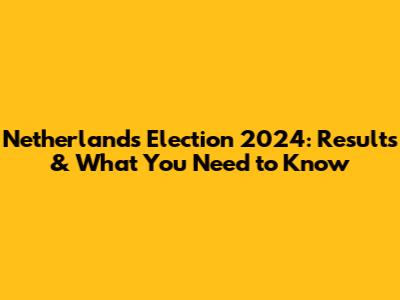 Netherlands Election 2024: Results & What You Need to Know
