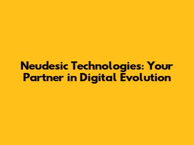 Neudesic Technologies: Your Partner in Digital Evolution