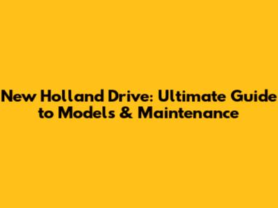 New Holland Drive: Ultimate Guide to Models & Maintenance