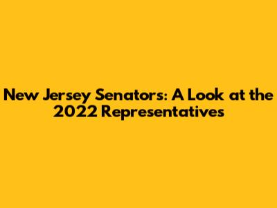 New Jersey Senators: A Look at the 2022 Representatives