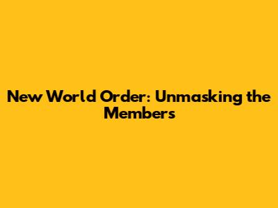 New World Order: Unmasking the Members