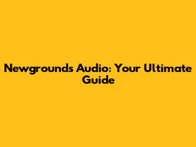 Newgrounds Audio: Your Ultimate Guide