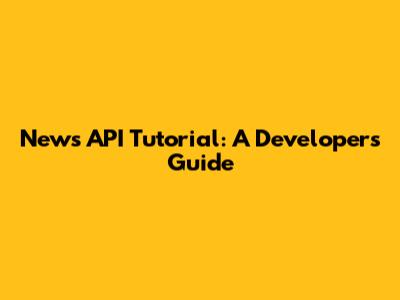 News API Tutorial: A Developer's Guide