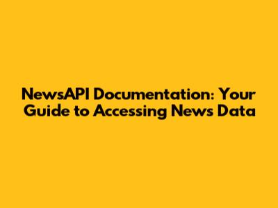 NewsAPI Documentation: Your Guide to Accessing News Data