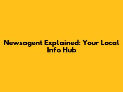 Newsagent Explained: Your Local Info Hub