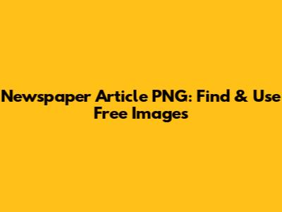 Newspaper Article PNG: Find & Use Free Images