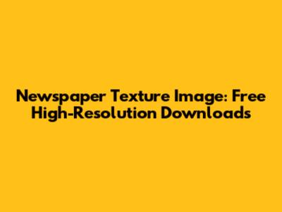 Newspaper Texture Image: Free High-Resolution Downloads