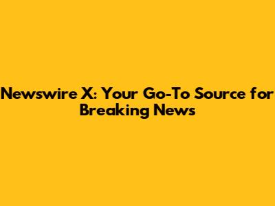 Newswire X: Your Go-To Source for Breaking News