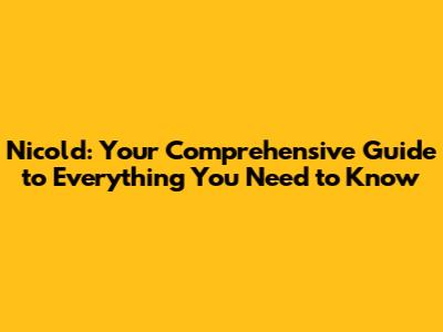 Nicold: Your Comprehensive Guide to Everything You Need to Know