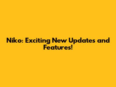 Niko: Exciting New Updates and Features!