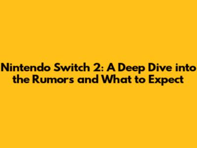 Nintendo Switch 2: A Deep Dive into the Rumors and What to Expect