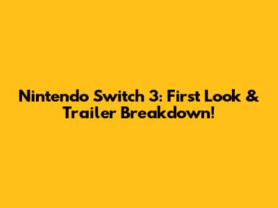 Nintendo Switch 3: First Look & Trailer Breakdown!
