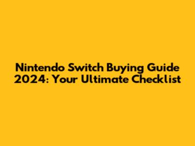 Nintendo Switch Buying Guide 2024: Your Ultimate Checklist