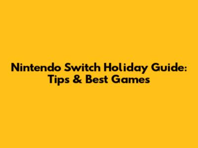 Nintendo Switch Holiday Guide: Tips & Best Games
