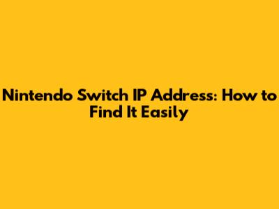 Nintendo Switch IP Address: How to Find It Easily